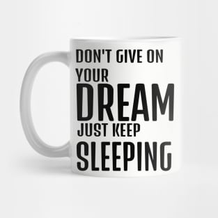 dont give up your dream just keep sleeping, funny quotes, inspirational quotes Mug